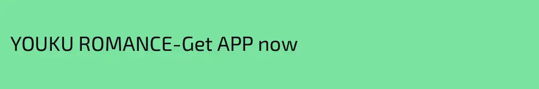 YOUKU ROMANCE-Get APP now